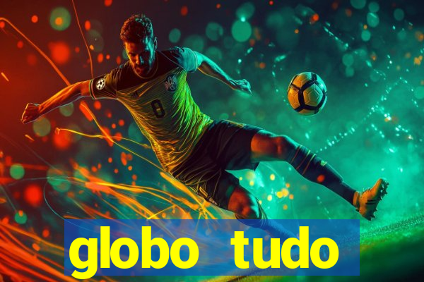 globo tudo absolutamente tudo